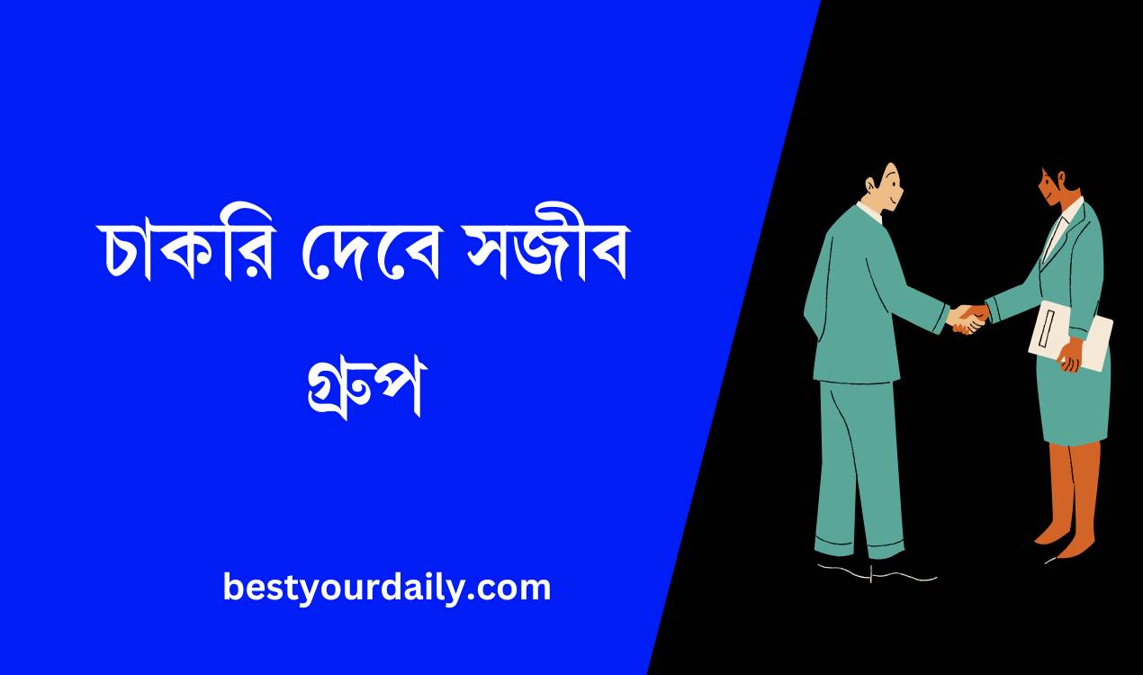 চাকরি দেবে সজীব গ্রুপ, ৪৫ বছরেও আবেদনের সুযোগ